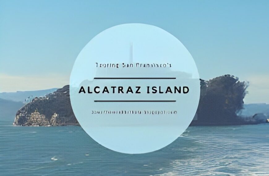 How to Visit Alcatraz Island: A Complete Guide for 2024